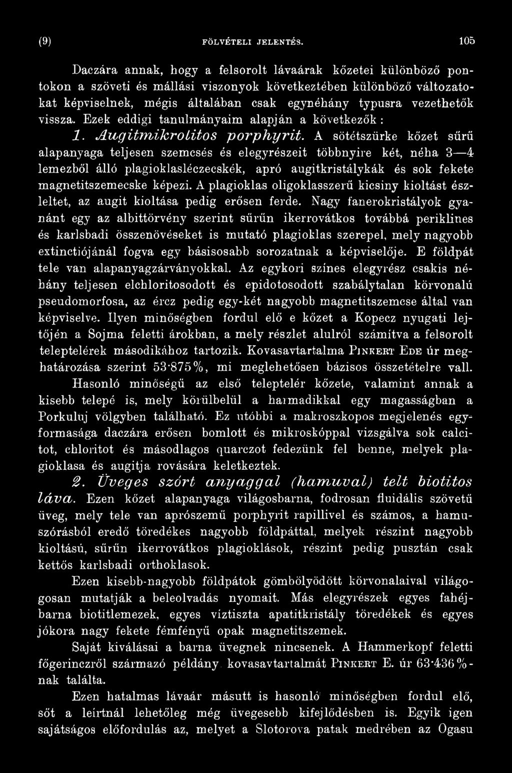 A plagioklas oligoklasszerű kicsiny kioltást észleltet, az augit kioltása pedig erősen ferde.