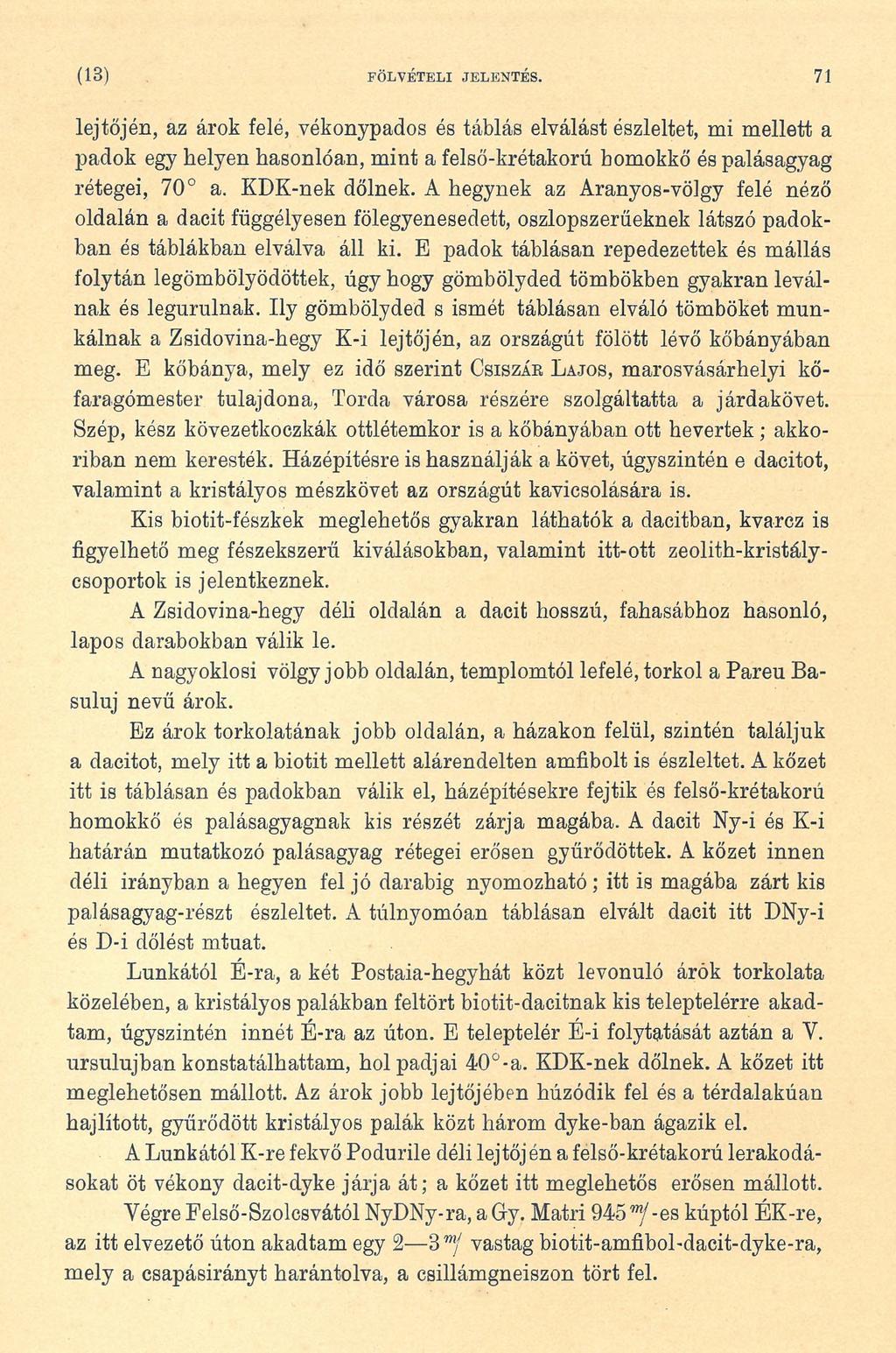 (13) FÖLVÉTELI JELENTÉS. 71 lejtőjén, az árok felé, vékonypados és táblás elválást észleltet, mi mellett a padok egy helyen hasonlóan, mint a felső-krétakorú homokkő és palásagyag rétegei, 70 a.