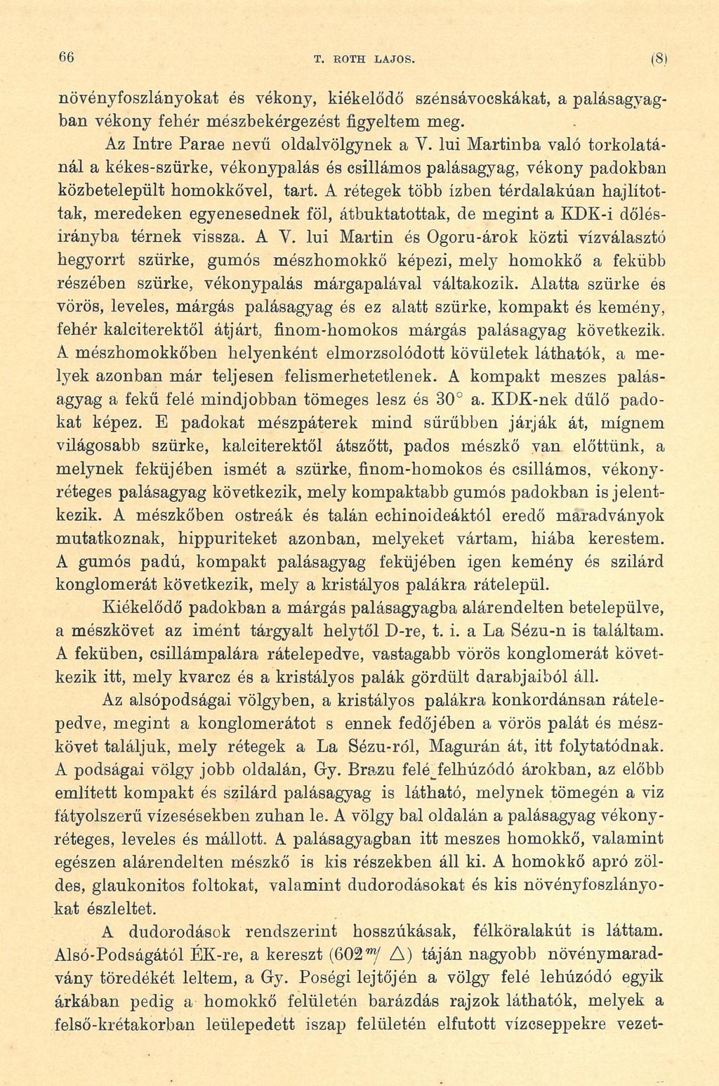 66 T. EOTH LAJOS. (8) növényfoszlányokat és vékony, kiékelődő szénsávocskákat, a palásagyagban vékony fehér mé3zbekérgezóst figyeltem meg. Az Intre Parae nevű oldalvölgynek a Y.