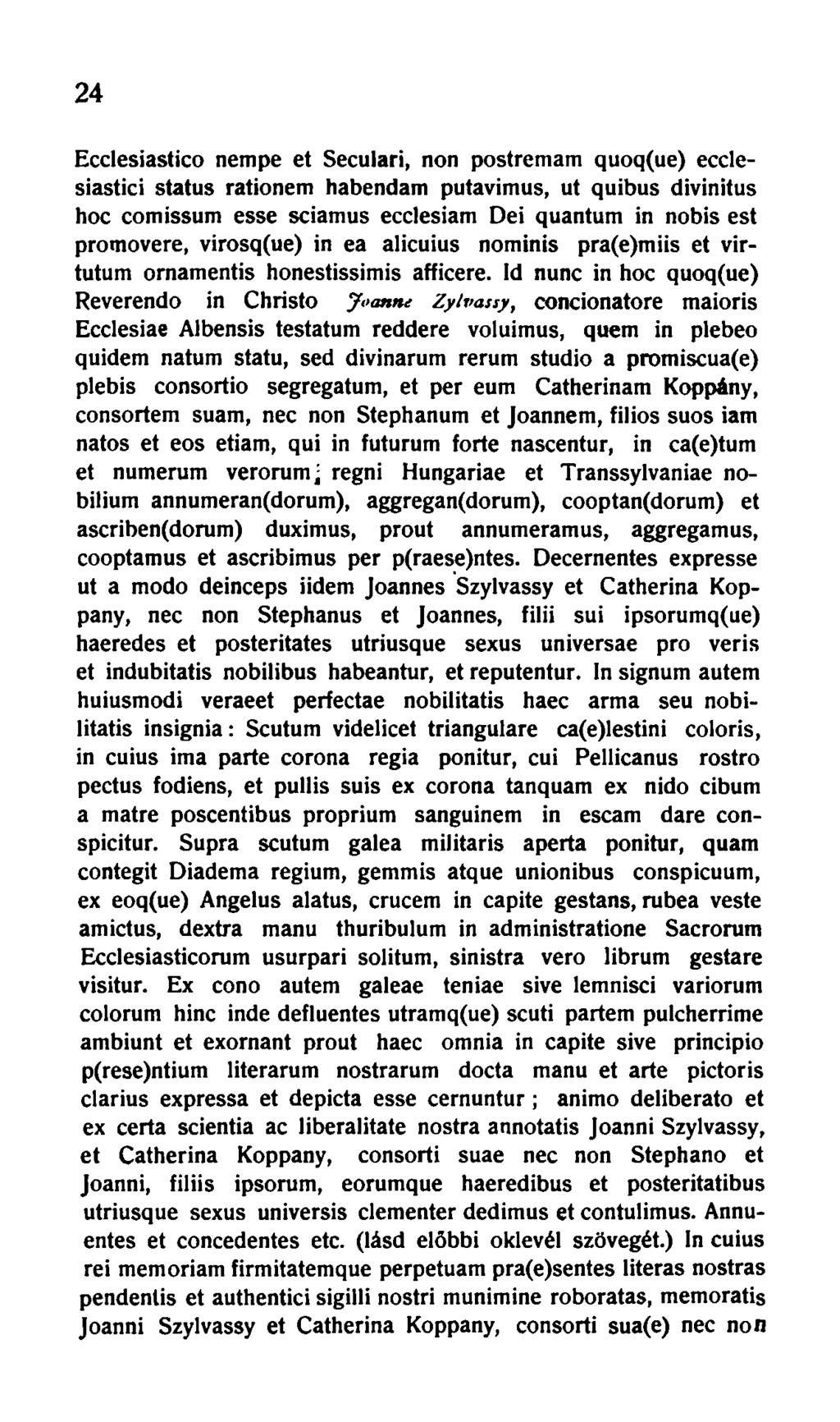 24 Ecclesiastico nempe et Seculari, non postremam quoq(ue) ecclesiastici status rationem habendam putavimus, ut quibus divinitus hoc comissum esse sciamus ecclesiam Dei quantum in nobis est