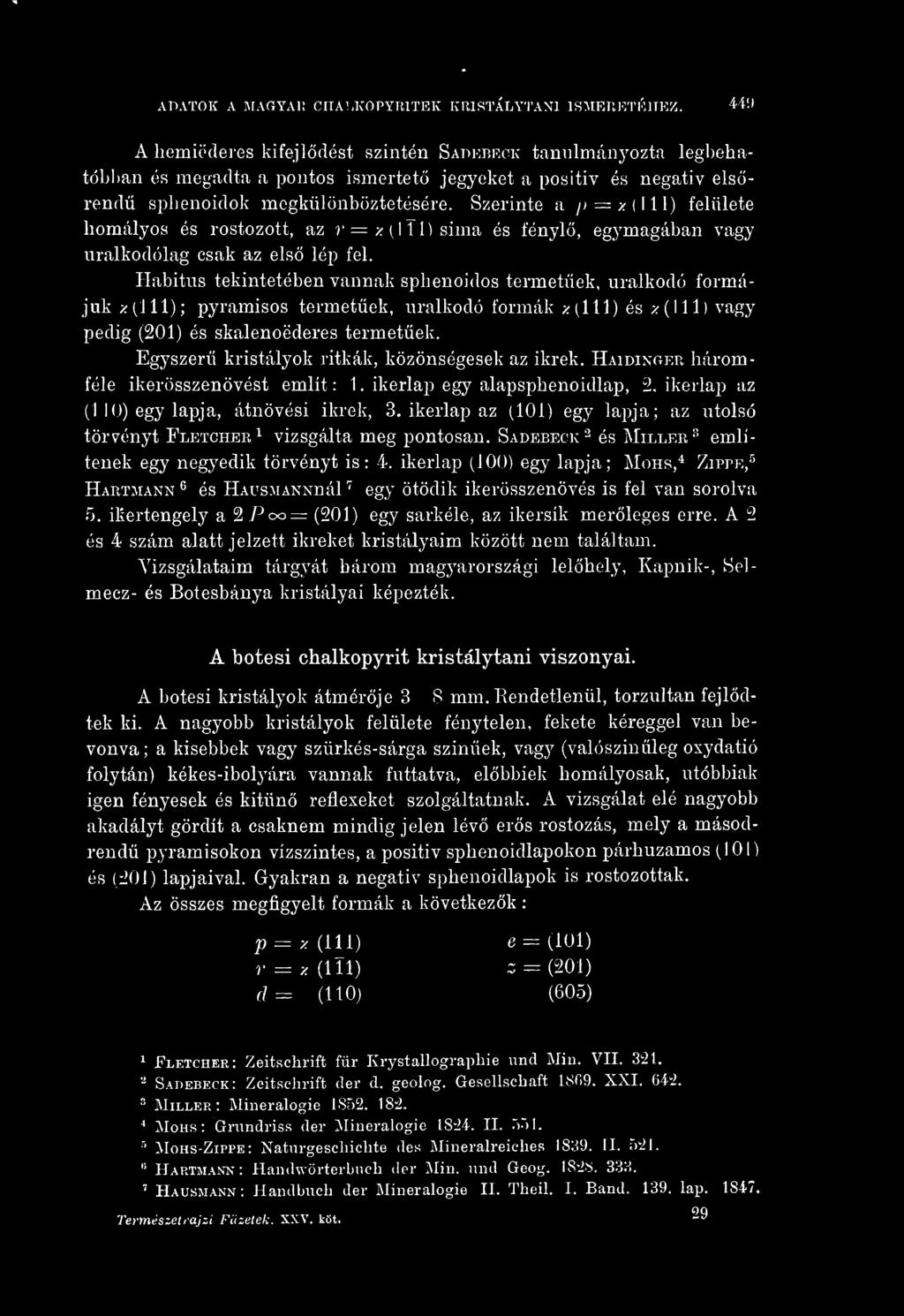 Szerinte a^ p = x (111) felülete homályos és rostozott, az r = /(ltl)sima és fényl, egymagában vagy uralkodólag csak az els lép fel.