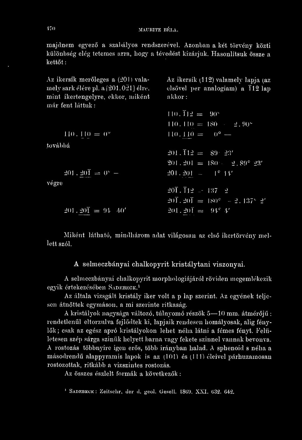 0^1] élre, ekkor, miként Az ikersík (112) valamely lapja (az elsvel per analogiam) a Î12 lap akkor : már fent láttuk : I [OAÍ'I = 90'- 110. JJO = {)' továbbá ïini. 201 =^ 0'^ végre 201.