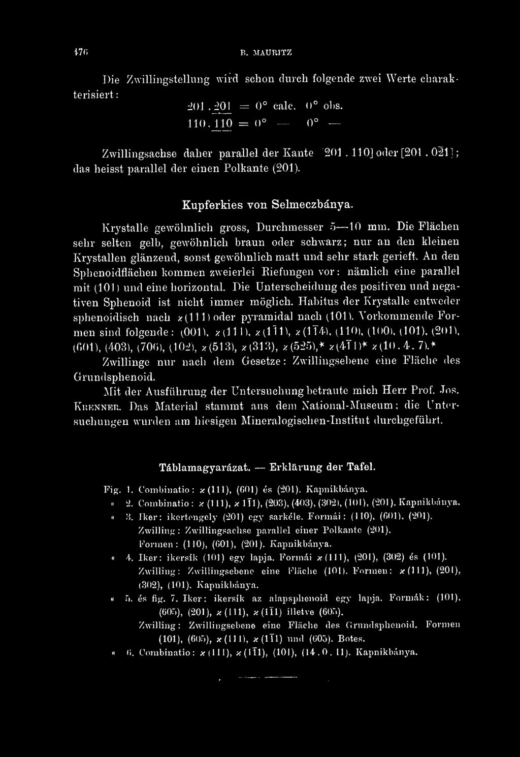 Die Flächen sehr selten gelb, gewöhnlich braun oder schw-arz; nur an den kleineu Krystallen glänzend, sonst gewöhnlich matt und sehr stark gerieft.