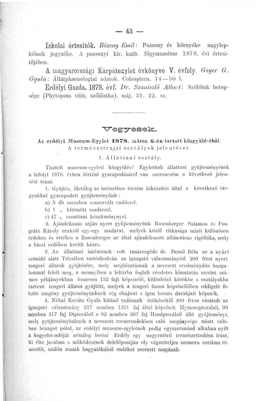 43 _ Iskolai értesítők. Bózsay Emil Pozsony és környéke nagylepkéinek jegyzéke. A pozsonyi kir. kath. főgymnasium 1878. évi értesítőjében. A magyarországi Kárpátegylet évkönyve V. évfoly. Geyer G.