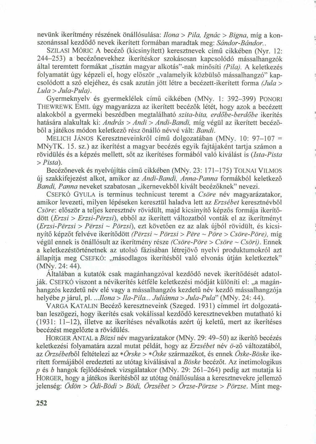 nevünk ikerítmény részének önállósulása:zyxwvutsrqponmlkjihgfedcbazyxwvutsrqponmlkjih Ilona> Pi/a, Ignác> Bigna, míg a konszonánssal kezdődő nevek ikerített formában maradtak meg: Sándor-Bándor.