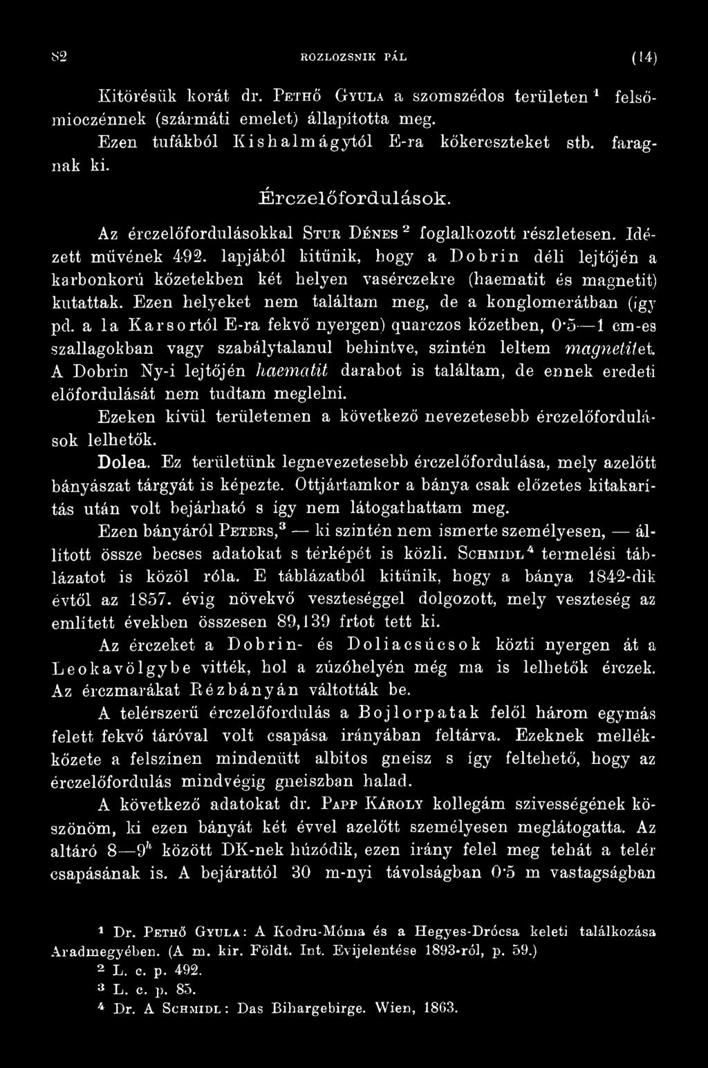 A Dobrin Ny-i lejtőjén haematit darabot is találtam, de ennek eredeti előfordulását nem tudtam meglelni. Ezeken kívül területemen a következő nevezetesebb érczelőfordulások lelhetők. Dolea.