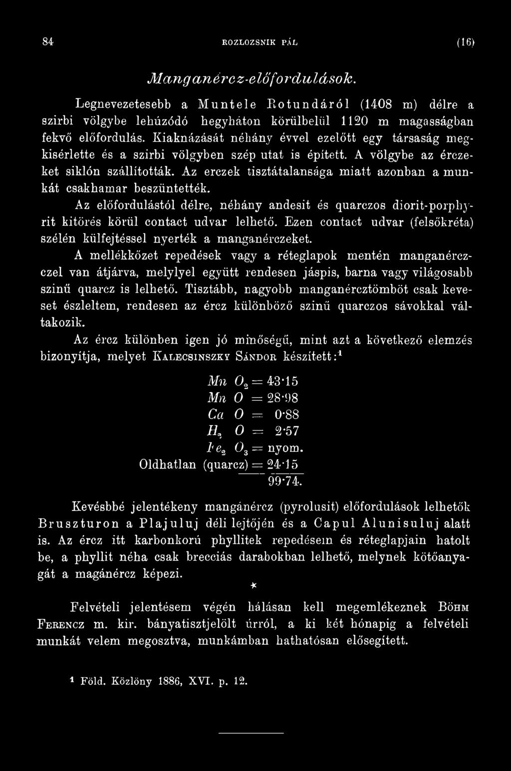 A mellékkőzet repedések vagy a réteglapok mentén manganérczezel van átjárva, melylyel együtt rendesen jáspis, barna vagy világosabb színű quarcz is lelhető.