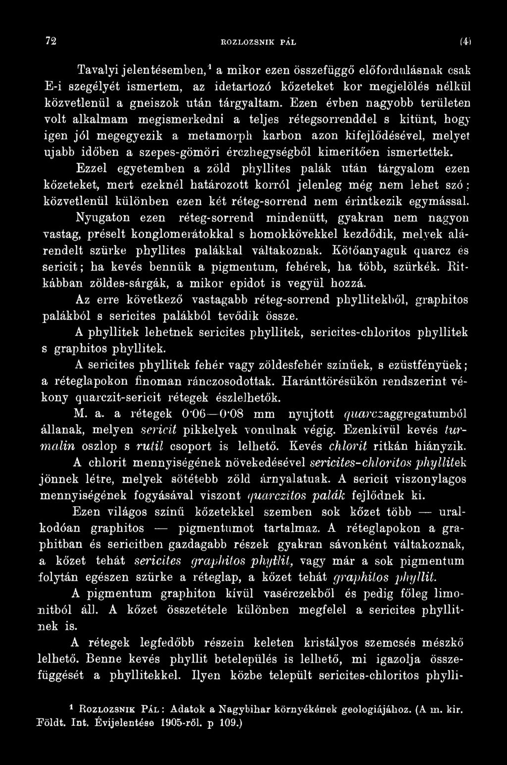Nyugaton ezen réteg-sorrend mindenütt, gyakran nem nagyon vastag, préselt konglomerátokkal s homokkövekkel kezdődik, melyek alárendelt szürke phyllites palákkal váltakoznak.