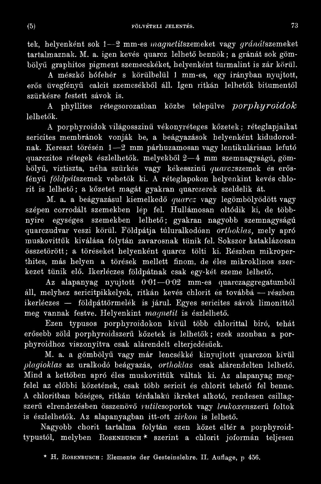 A porphyroidok világosszinű vékonyréteges kőzetek; réteglapjaikat sericites membránok vonják be, a beágyazások helyenként kidudorodnak.