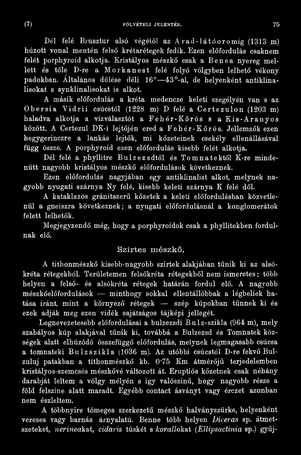 A Certezul DK-i lejtőjén ered a Fehér-Kőrös. Jellemzők ezen hegygerinezre a lankás lejtők, mi kőzeteinek csekély ellenállásával függ össze. A porphyroid ezen előfordulás kisebb felét alkotja.
