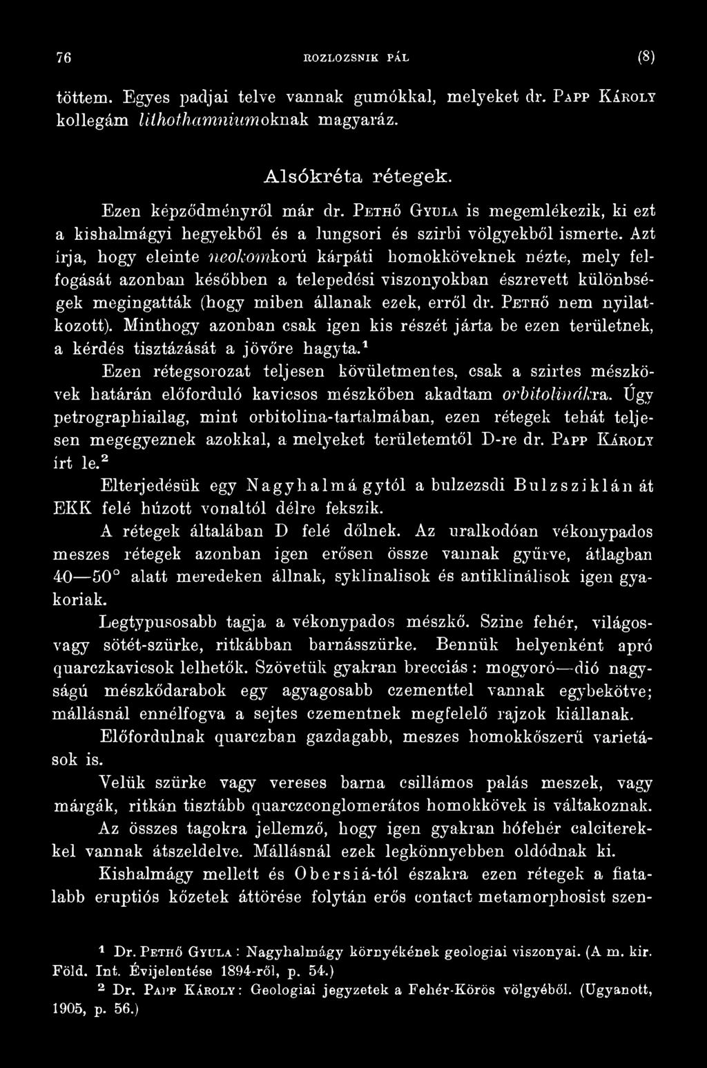 1 Ezen rétegsorozat teljesen kövületmentes, csak a szirtes mészkövek határán előforduló kavicsos mészkőben akadtam orbitolinákra,.