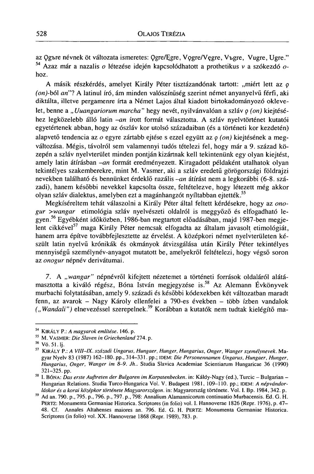 528 OLAJOS TERÉZIA az Qgi>re névnek öt változata ismeretes: Qgre/fjgre, Vqgre/V^gre, Vi>gre, Vugre, Ugre." 54 Azaz már a nazalis o létezése idején kapcsolódhatott a prothetikus v a szókezdő o- hoz.