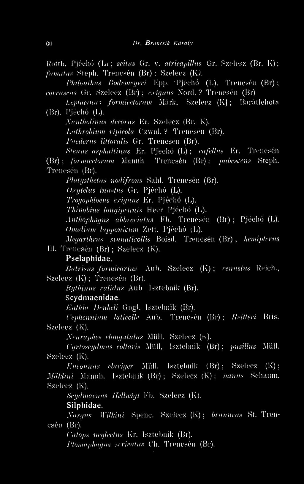 ? Trencsén Paederus littoralis Gr. Trencsén Stenus asplialtinus Er. Pjéchó (L) vafellus Er. Trencsén (Br) formicetorum Mannh Trencsén (Br) pubescens Steph. Trencsén Platysthetus nodifrons Sahl.