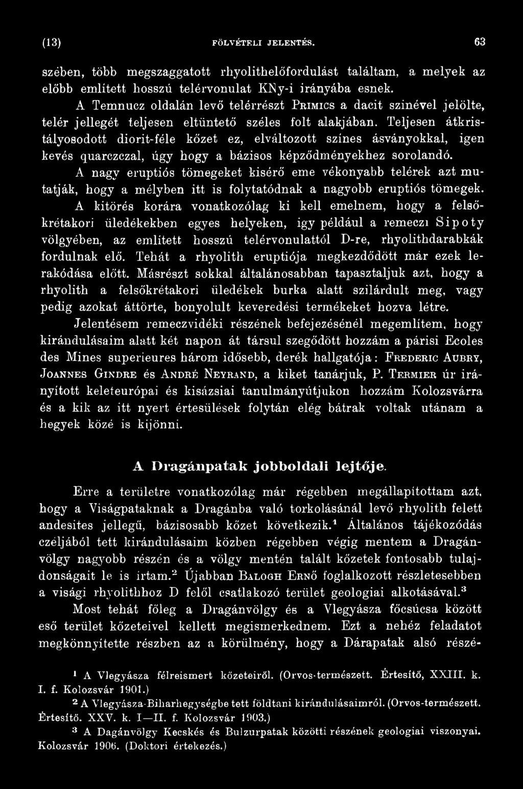 A kitörés korára vonatkozólag ki kell emelnem, hogy a felsőkrétakori üledékekben egyes helyeken, igy például a remeczi Sipoty völgyében, az említett hosszú telérvonulattól D-re, rhyolithdarabkák