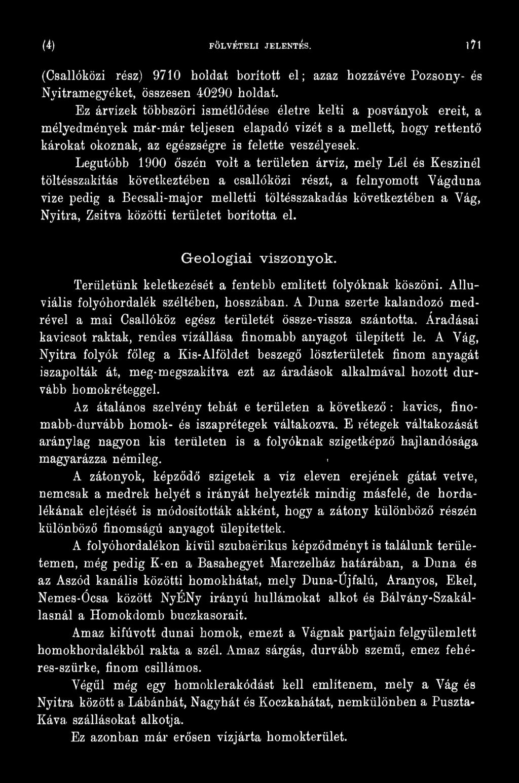 A Duna szerte kalandozó medrével a mai Csallóköz egész területét össze-vissza szántotta. Áradásai kavicsot raktak, rendes vízállása finomabb anyagot ülepített le.