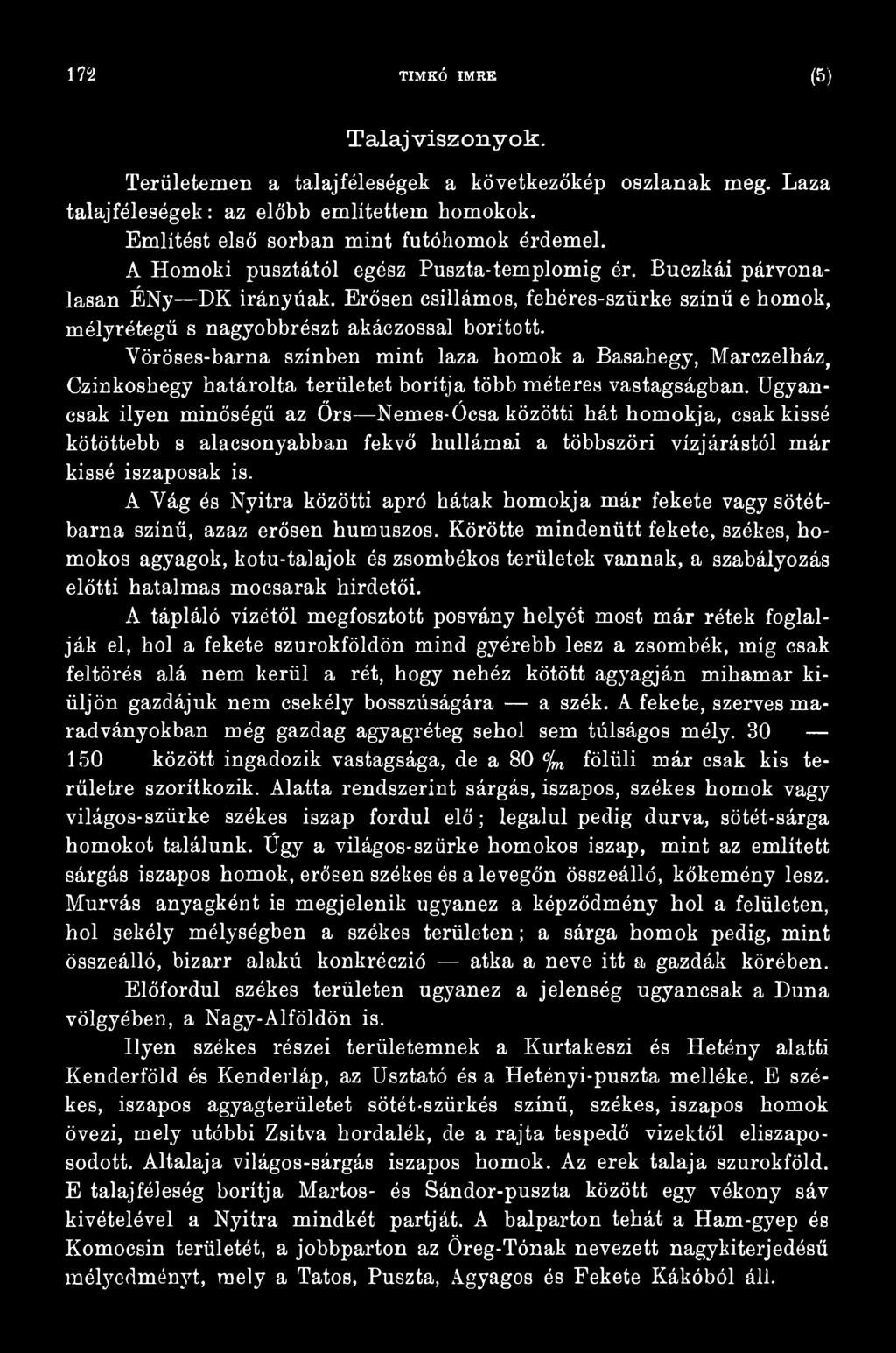 A Vág és Nyitra közötti apró hátak homokja már fekete vagy sötétbarna színű, azaz erősen humuszos.