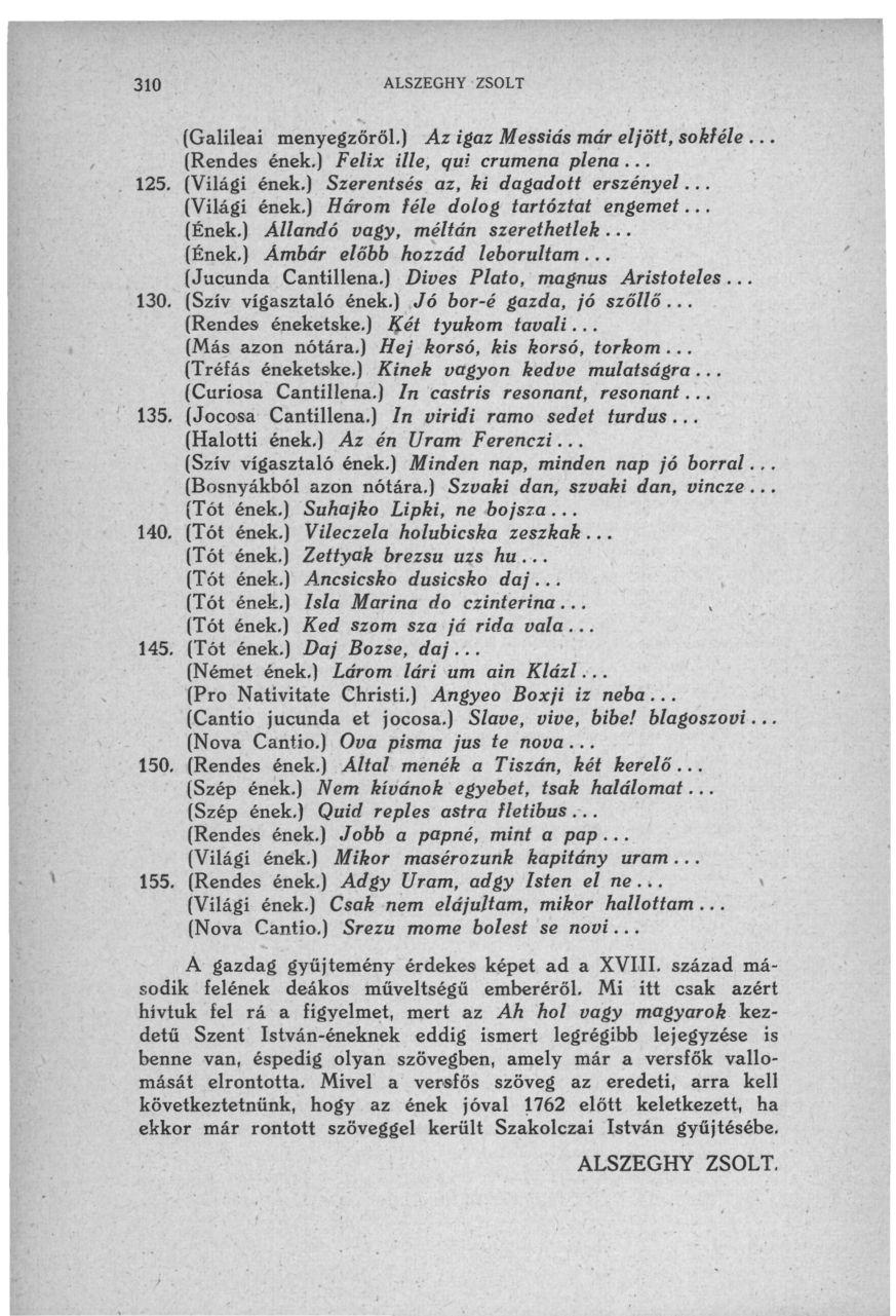 310 ALSZEGHY ZSOLT (Galileai menyegzőről.) Az igaz Messiás már eljött, sokféle (Rendes ének.) Felix ille, qui emmena plena 125. (Világi ének.) Szerentsés az, ki dagadott erszényei (Világi ének.