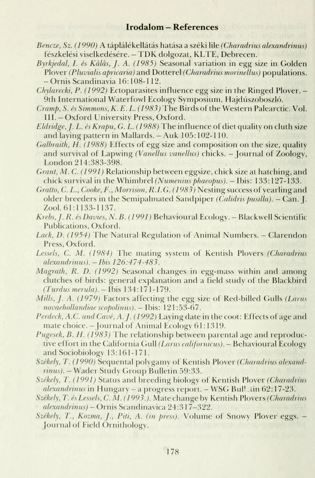 Irodalom - References Bencze, Sz. (1990) A táplálékellátás hatása a széki lile (Charadrius alexandrinu fészkelési viselkedésére. TDK dolgozat, KLTE, Debrecen. Byrkjedal, I. és Keilas, J. A. (1985) Seasonal Variation in egg size in Golden Plover (Pluvialis apricaria) and Dotterer(Charadrius morinellus) populations - Ornis Scandinavia 16:108-112.