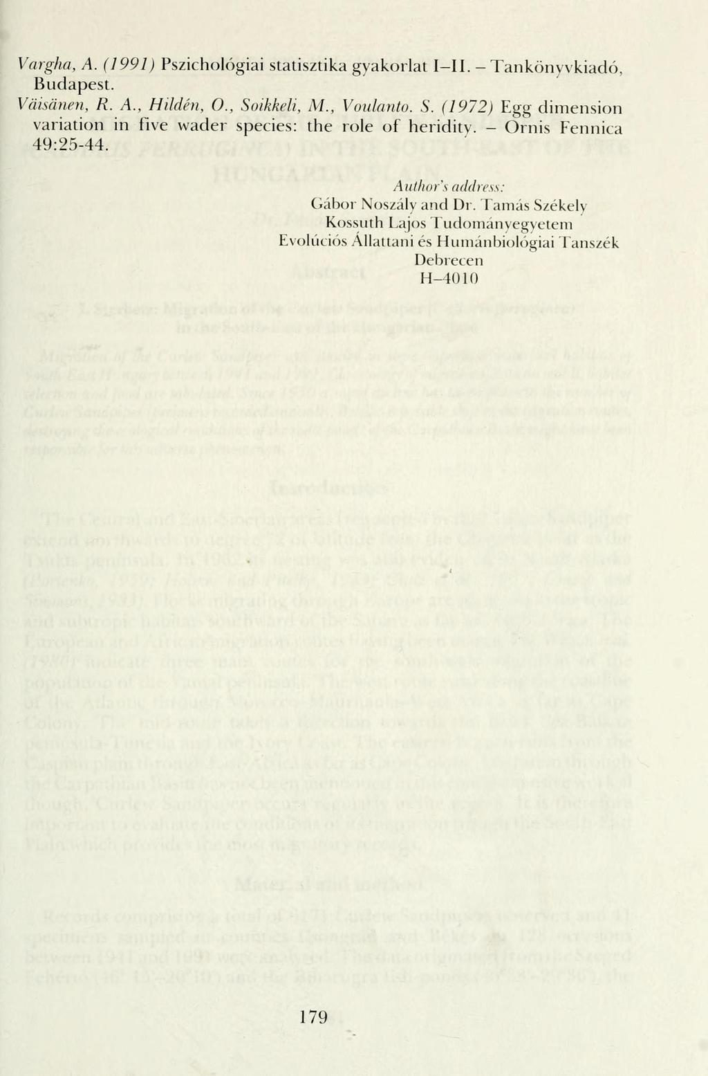 Vargha, A. (1991) Pszichológiai statisztika gyakorlat I II. - Tankönyvkiadó, Budapest. Väisänen, R. A., Hilden, 0., Soikkeli, M., Voidanto. S. (1972) Egg dimension Variation in five wader species: the role of heridity.