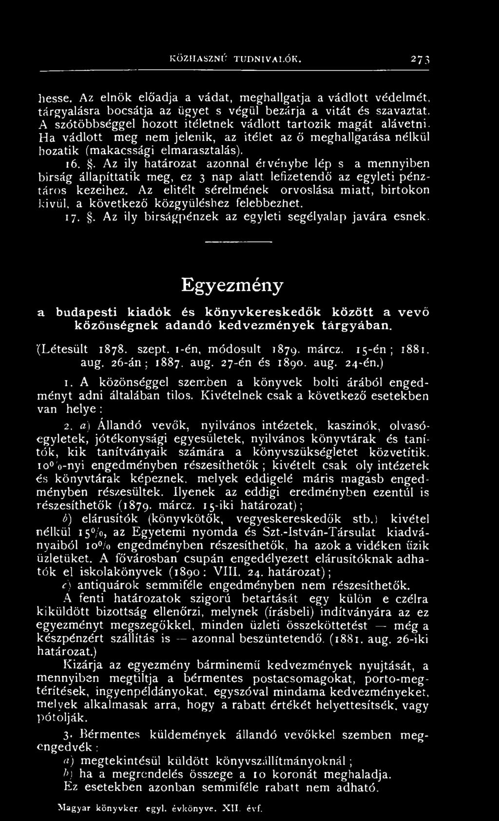 . Az ily határozat azonnal érvénybe lép s a mennyiben birság áliapíttatik meg, ez 3 nap alatt lefizetendő az egyleti pénztáros kezeihez.