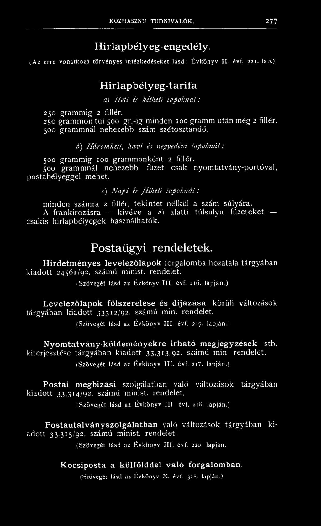 k) Háromheti, havi és negyedévi lapoknál: 500 grammig 100 grammonként 2 fillér. 500 grammnál nehezebb füzet csak nyomtatvány-portóval, postabélyeggel mehet.