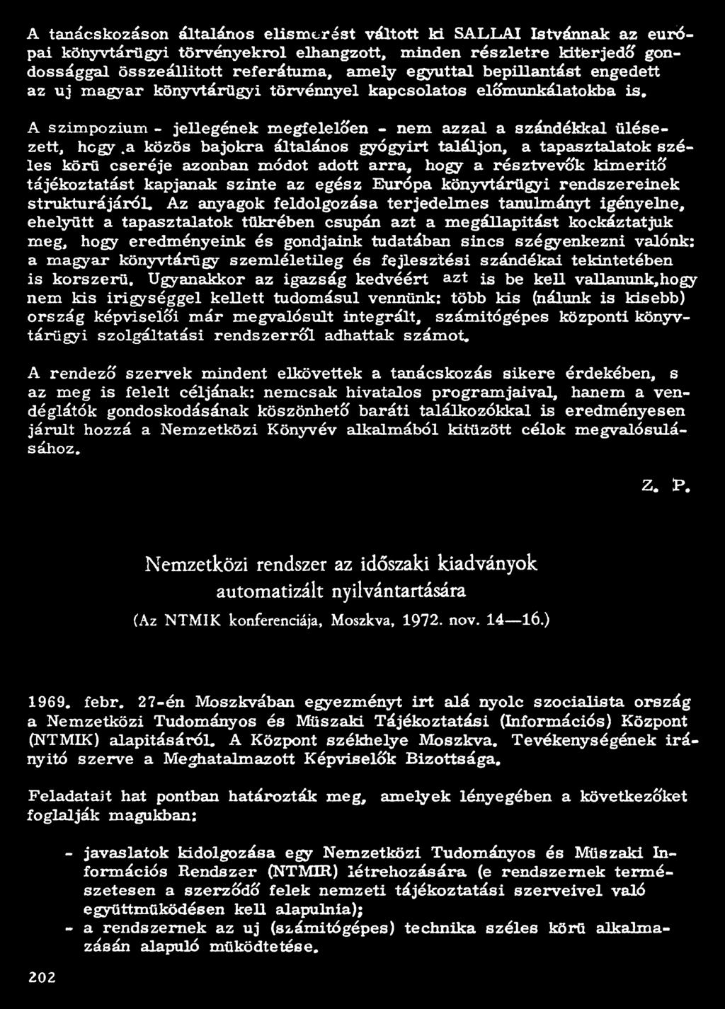 a közös bajokra általános gyógyirt találjon, a tapasztalatok széles körű cseréje azonban módot adott arra, hogy a résztvevők kimerítő tájékoztatást kapjanak szinte az egész Európa könyvtárügyi