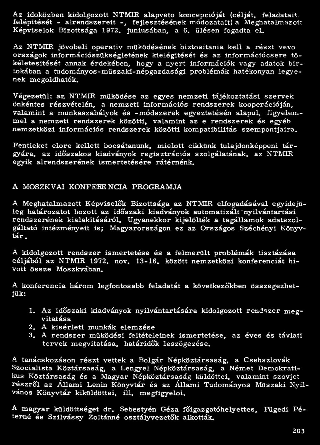 Végezetül: az; NTMIR működése az egyes nemzeti tájékoztatási szervek önkéntes részvételén, a nemzeti információs rendszerek kooperációján, valamint a munkaszabályok és -módszerek egyeztetésén alapul,