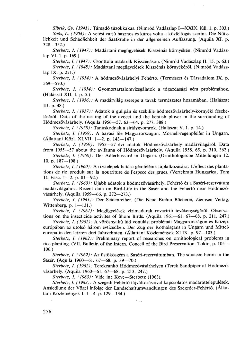 Sibrik, Gy. (1941): Támadó túzokkakas. (Nimród Vadászlap I XXIX. júli. 1. p. 303.) Soós, L. (1904) : A vetési varjú hasznos és káros volta a közfelfogás szerint.