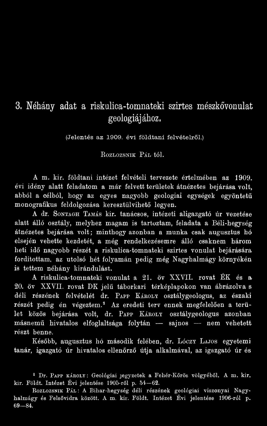 tanácsos, intézeti aligazgató úr vezetése alatt álló osztály, melyhez magam is tartoztam, feladata a Béli-hegység átnézetes bejárása volt; minthogy azonban a munka csak augusztus hó elsején vehette