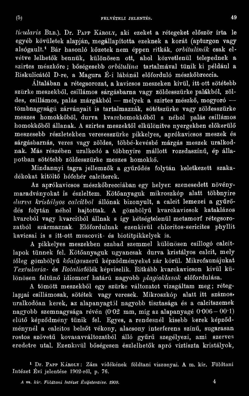 mogyoró tömbnagyságú zárványait is tartalmazzák, sötétszürke vagy zöldesszürke meszes homokkőből, durva kvarchomokkőből s néhol palás csillámos homokkőből állanak.