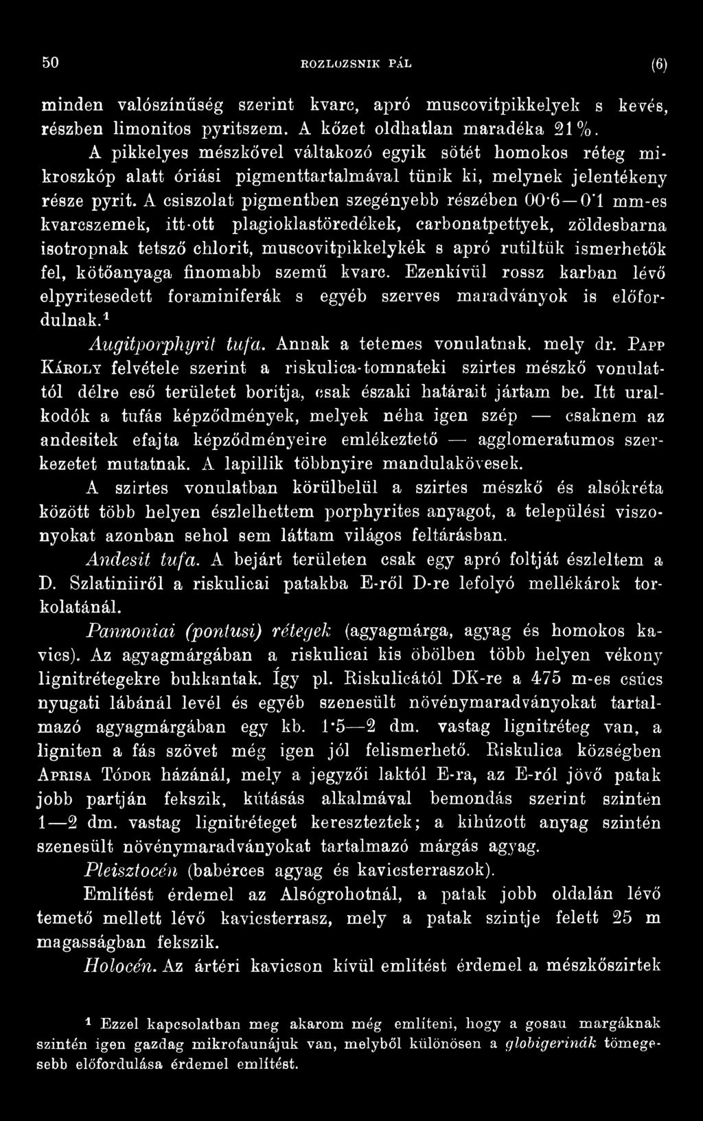 Annak a tetemes vonulatnak, mely dr. P app Károly felvétele szerint a riskulica-tomnateki szirtes mészkő vonulattól délre eső területet borítja, csak északi határait jártam be.