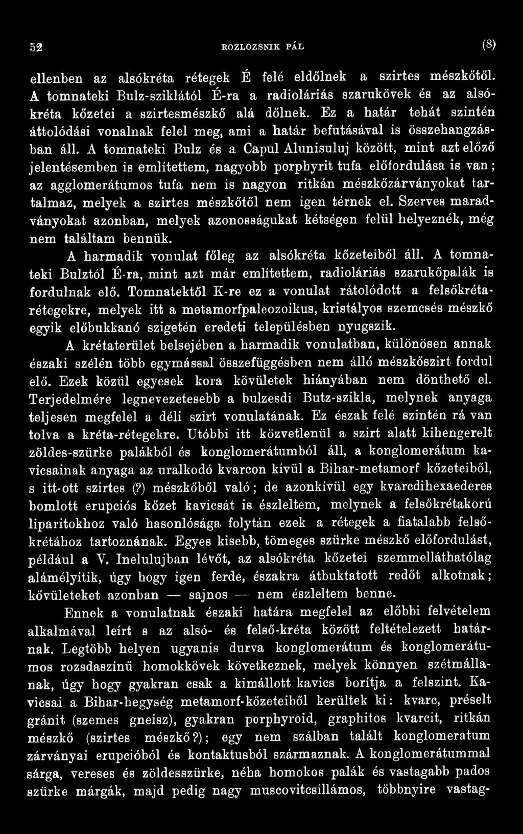A harmadik vonulat főleg az alsókréta kőzeteiből áll. A tomnateki Bulztól É-ra, mint azt már említettem, radioláriás szarukőpalák is fordulnak elő.