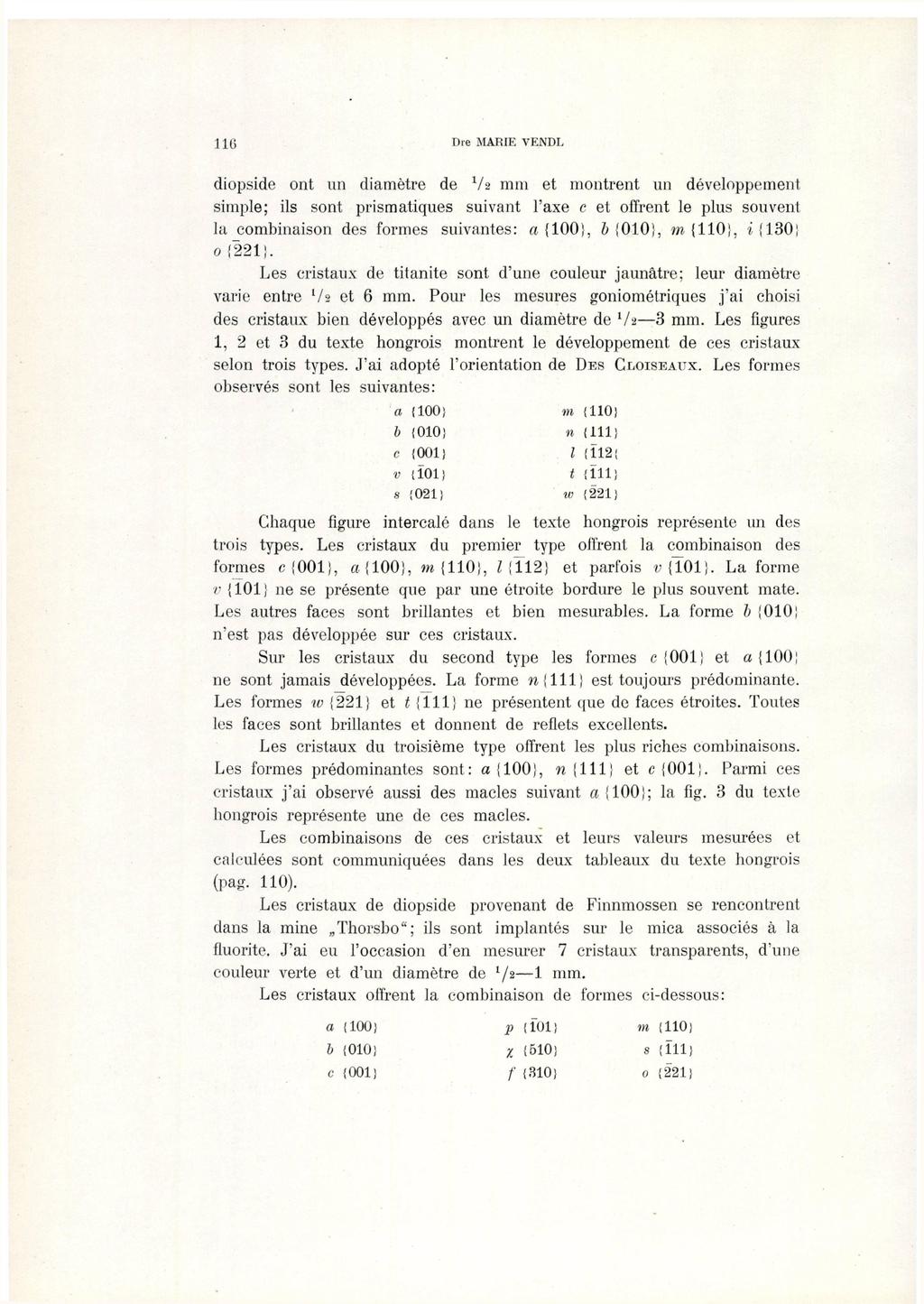 diopside ont un diamètre de Va mm et montrent un développement simple; ils sont prismatiques suivant l'axe c et offrent le plus souvent la combinaison des formes suivantes: a {100}, b {010}, m {110},