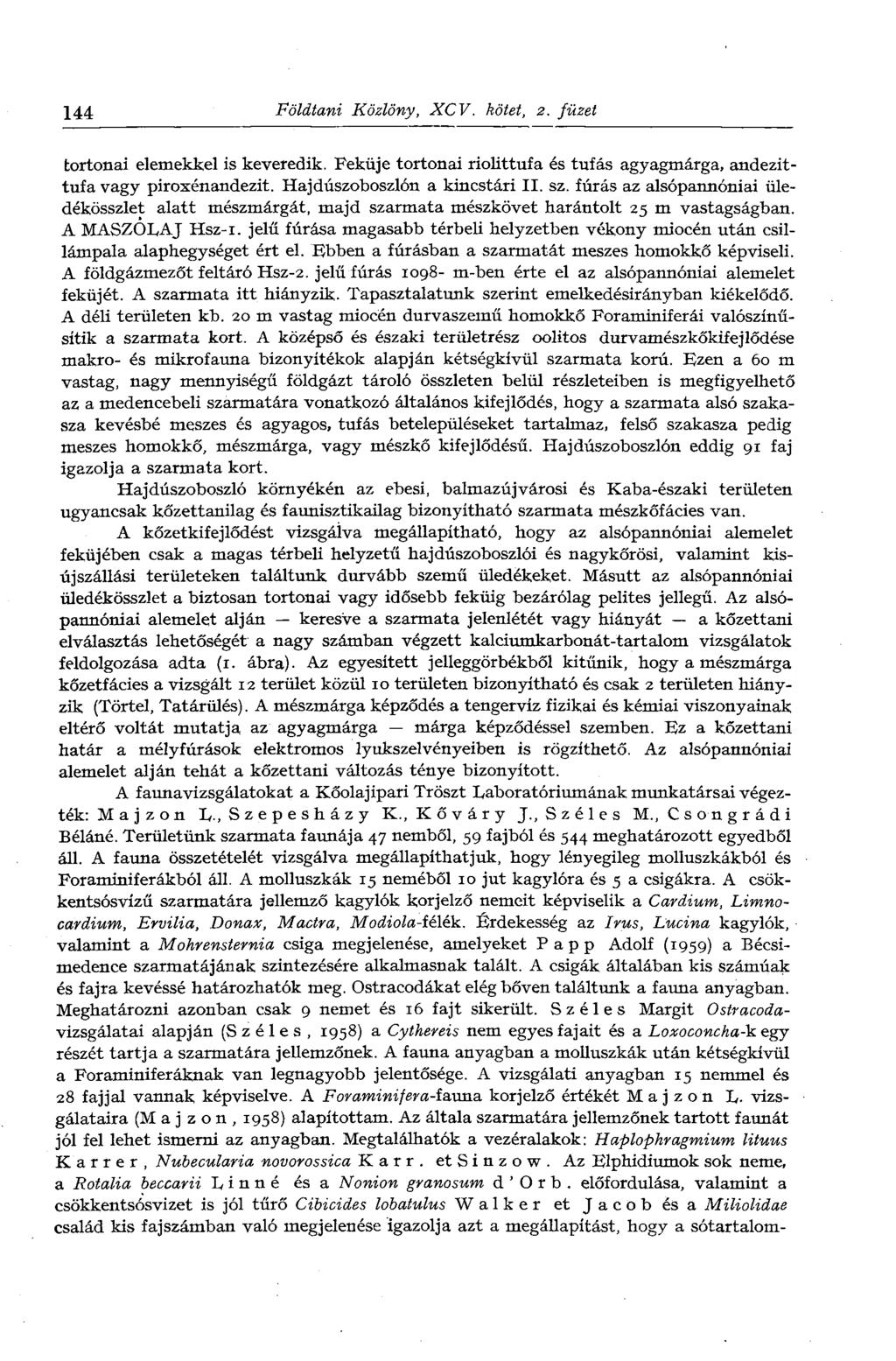 144 Földtani Közlöny, XCV. kötet, г. füzet tortonai elemekkel is keveredik. Feküje tortonai riolittufa és tufás agyagmárga, andezittufa vagy piroxénandezit. Hajdúszoboszlón a kincstári II. sz.