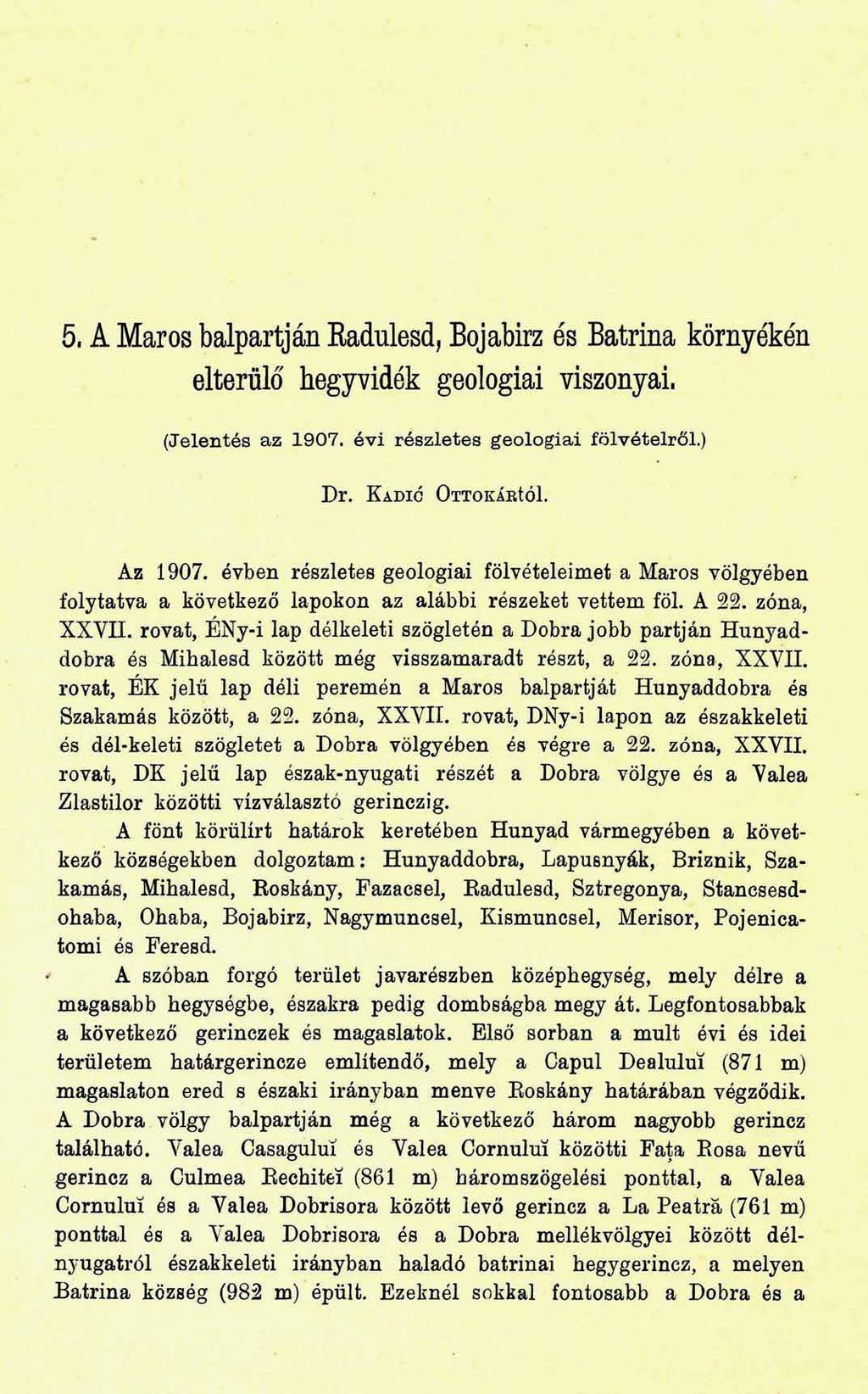 5, A Maros balpartján Radulesd, Bojabirz és Batrina környékén elterülő hegyvidék geológiai viszonyai, (Jelentés az 1907. é v i részletes g eo ló g ia i fölvételről.) D r. KADIC OTTOKÁRtÓl. Az 1907.