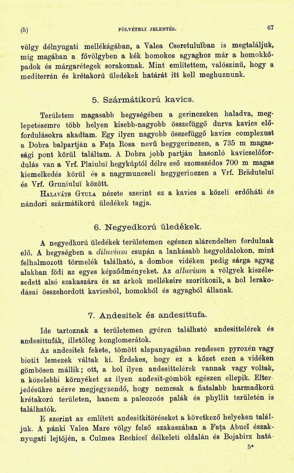 (5) FÖLVÉTELI JELENTÉS. 67 völgy délnyugati mellékágában, a Yalea Cseretuluiban is megtaláljuk, míg magában a fővölgyben a kék homokos agyaghoz már a homokkőpadok és márgarétegek sorakoznak.