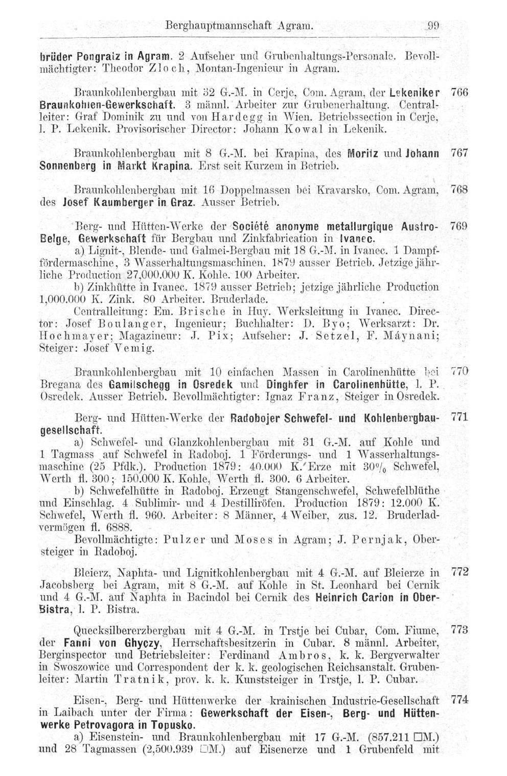 Berghauptmannschaft Agram. 99 Bevoll hriider Pongraiz in Agram. 2 Aufseher und Grubenhaltungs-Personale. mächtigter: Theodor Zloch, Montan-Ingenieur in Agram. Braunkohlenbergbau mit 32 G.-M.