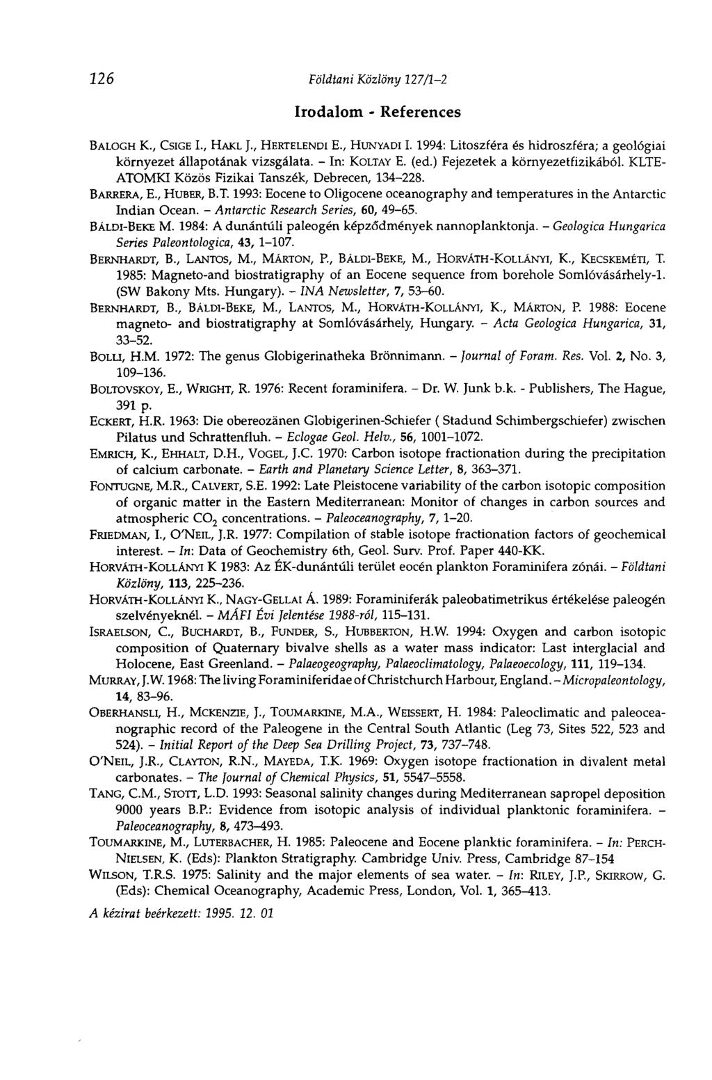 126 Földtani Közlöny 127/1-2 Irodalom - References BALOGH K., CSIGE I., HAKL ]., HERTELENDI E., HUNYADI I. 1994: Litoszféra és hidroszféra; a geológiai környezet állapotának vizsgálata.