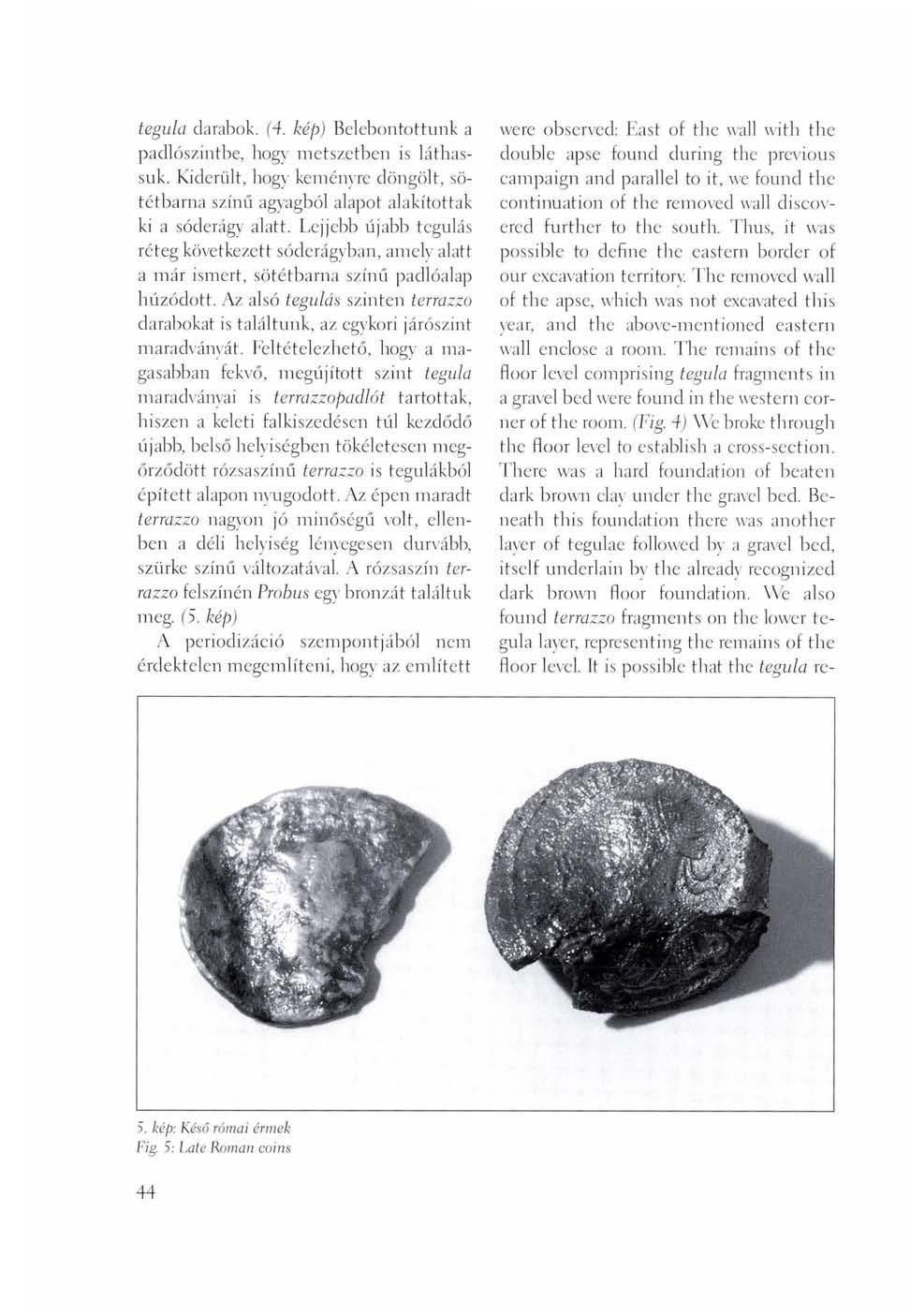 tegula darabok, (-f. kép) Belebontottunk a padlószintbe, hogy metszetben is láthassuk. Kiderült, hogy keményre döngölt, sötétbarna színű agyagból alapot alakítottak ki a sóderágy alatt.