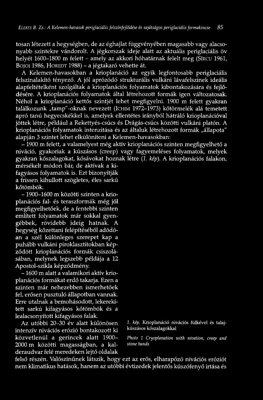 A jégkorszak ideje alatt az aktuális periglaciális öv helyét 1600-1800 m felett - amely az akkori hóhatárnak felelt meg (SÍRCU 1961, BOJOI 1986, HOREDT 1988) - a jégtakaró vehette át.