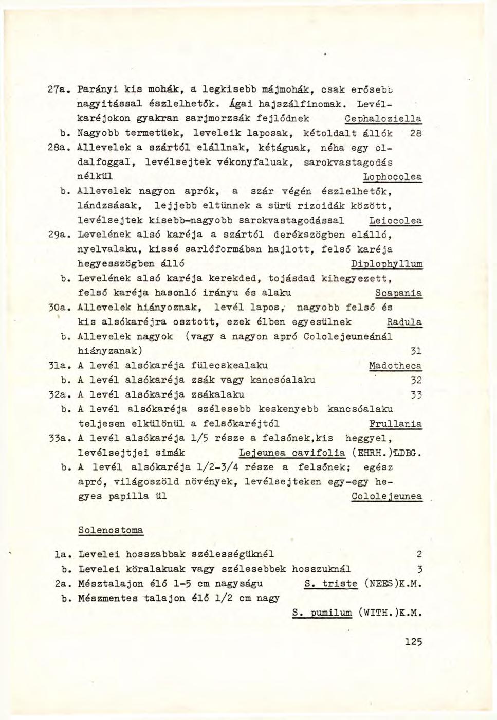 27a. Parányi kis mohák, a legkisebb májmohák, csak erősebi; nagyitassál észlelhetők. Ágai hajszálfinomak. Levélkaréjokon gyakran sarjmorzsák fejlődnek Cephaloziella b.