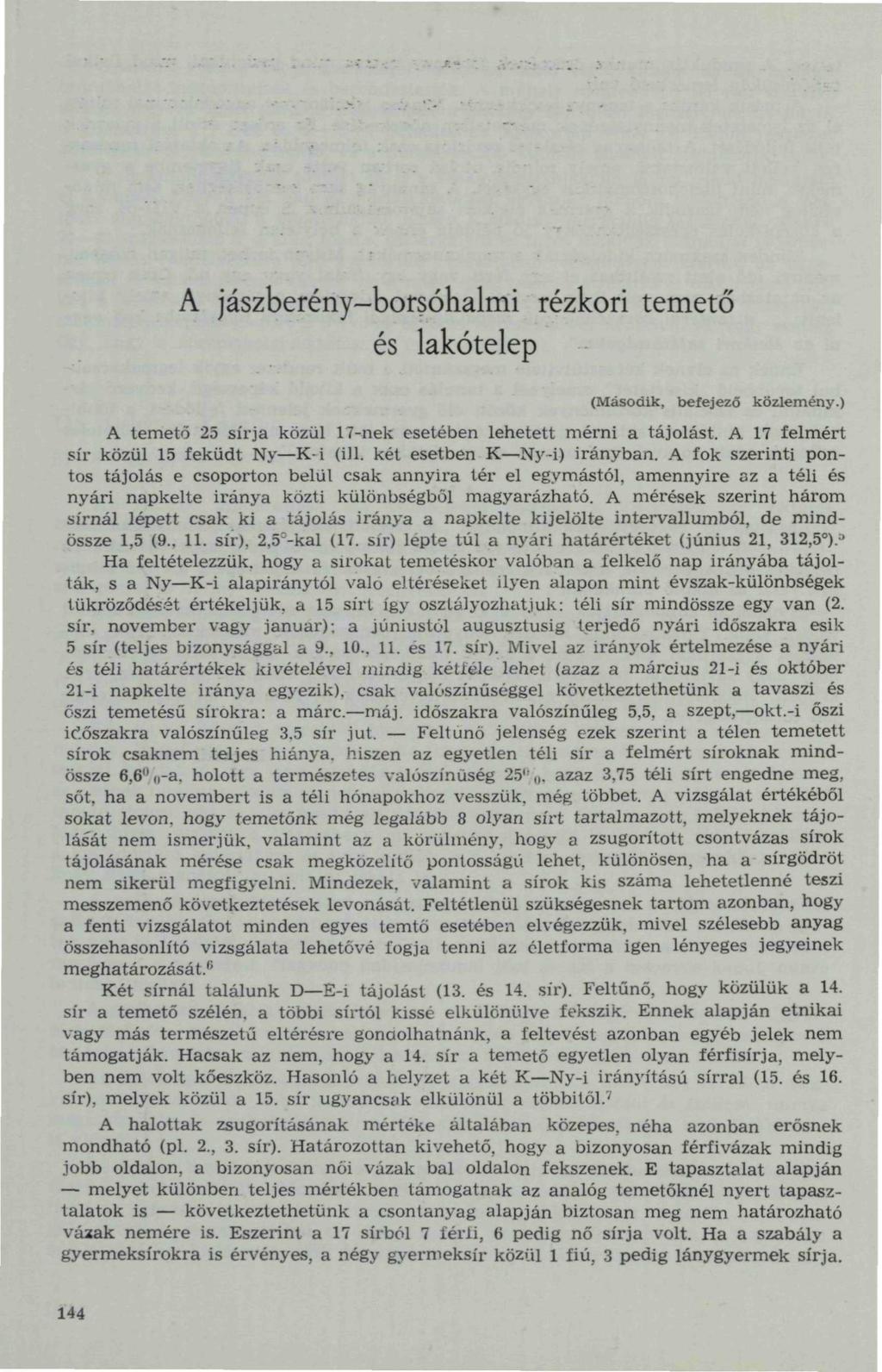 A jászberény-borsóhalmi rézkori temető és lakótelep (Második, befejező közlemény.) A temető 25 sírja közül 17-nek esetében lehetett mérni a tájolást. A 17 felmért sír közül 15 feküdt Ny K-i (ill.