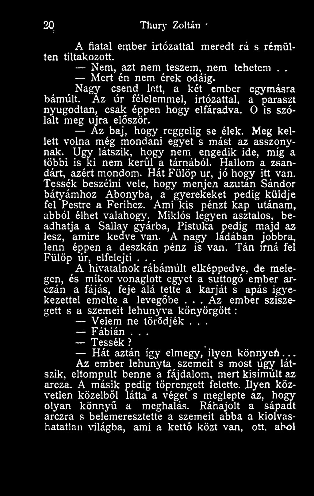 Ugy látszik, hogy nem engedik ide, míg a többi is ki nem kerül a tárnából. Hallom a zsandárt, azért mondom. Hát Fülöp ur, jó hogy itt van. Tessék beszélni vele, hog^' menje.