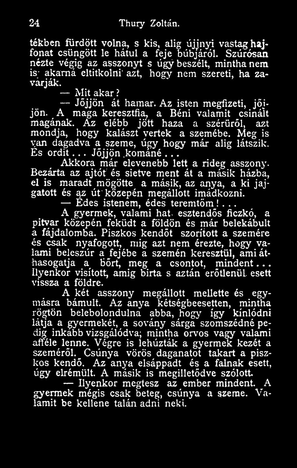 Bezárta az ajtót és sietve ment át a másik házba, el is maradt mögötte a másik, az anya, a ki jajgatott és az út közepén megállott imádkozni. Édes istenem, édes teremtöm!