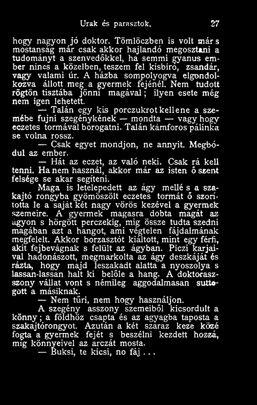 A házba sompolyogva elgondolkozva állott meg a permek fejénél. Nem tudott rögtön tisztába jönni magával ; ilyen esete még nem igen lehetett.