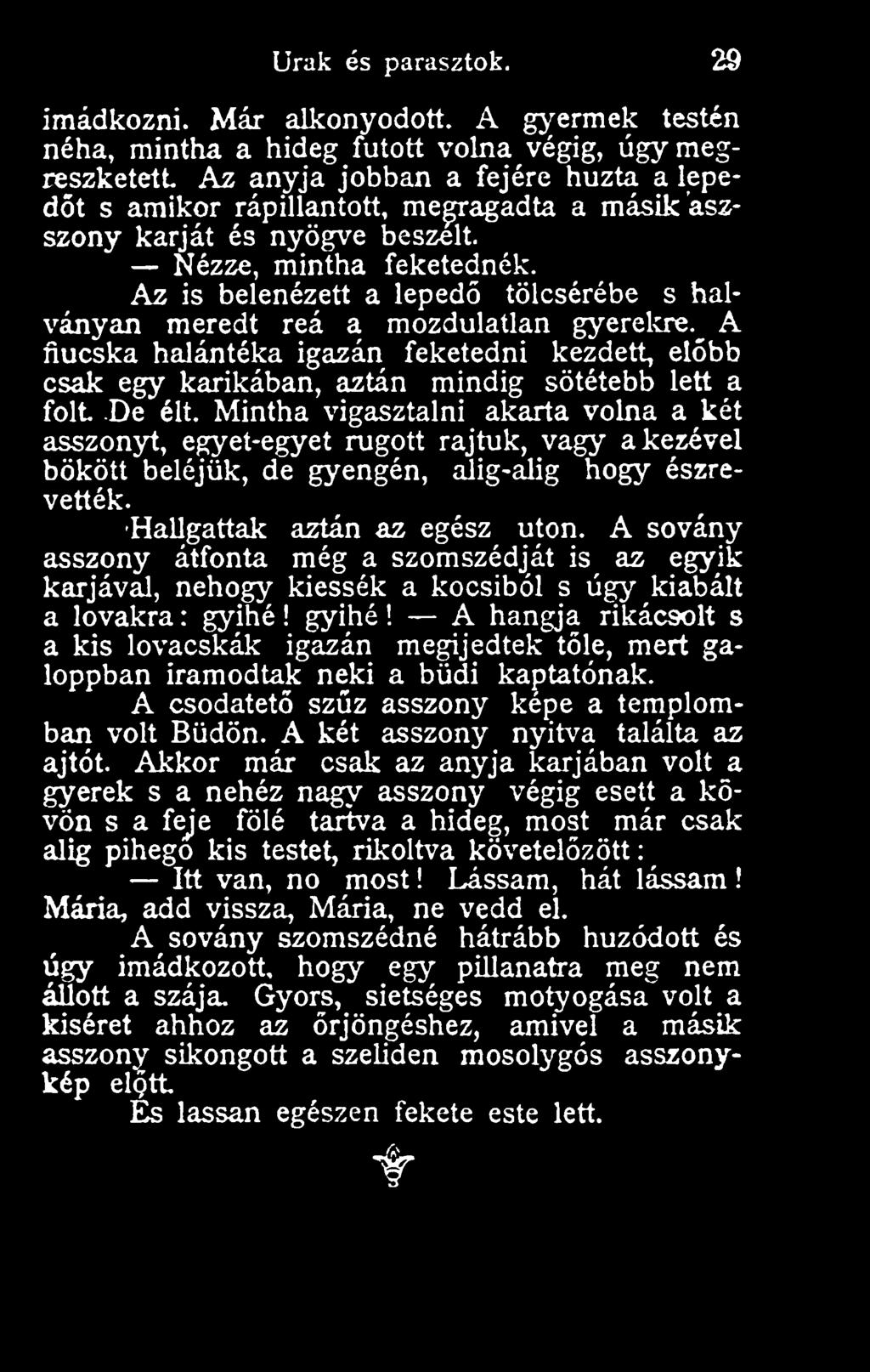 Mintha vigasztalni akarta volna a két asszonyt, egyet-egyet rúgott rajtuk, vagy a kezével bökött beléjük, de gyengén, alig-alig hogy észrevették. Hallgattak aztán az egész utón.