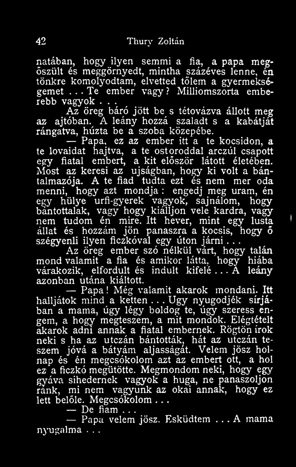 Papa, ez az ember itt a te kocsidon, a te lovaidat hajtva, a te ostoroddal arczül csapott egy fiatal embert, a kit elször látott életében. Most az keresi az újságban, hogy ki volt a bántalmazója.