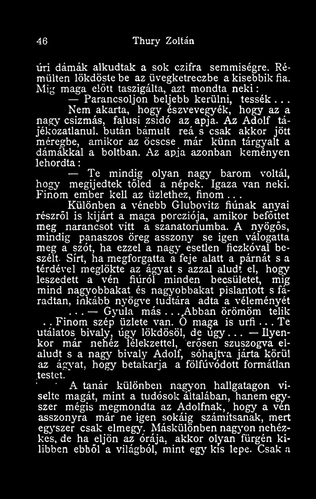 bután bámult reá s csak akkor jött méregbe, amikor az öcscse már künn tárgyalt a dámákkal a boltban. Az apja azonban keményen lehordta Te mindig olyan nagy barom voltál, hogy megijedtek tled a népek.