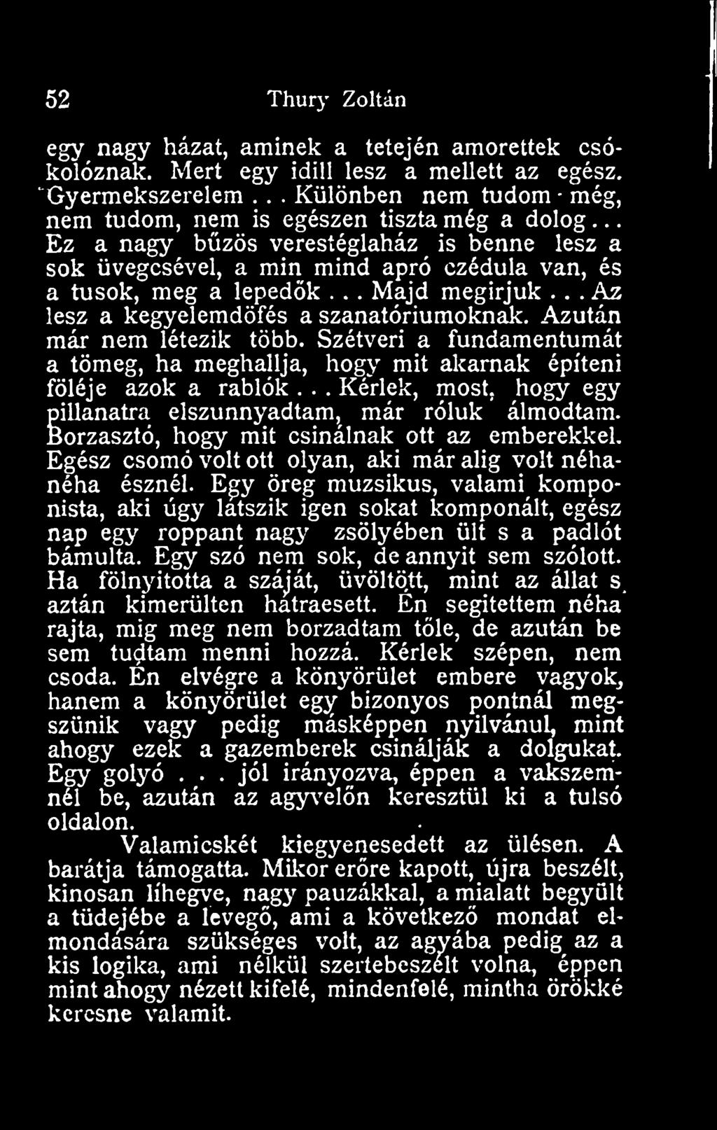 Azután már nem létezik több. Szétveri a fundamentumát a tömeg, ha meghallja, hogy mit akarnak építeni föléje azok a rablók... Kérlek, most, hogy egy pillanatra elszunnyadtam, már róluk álmodtam.