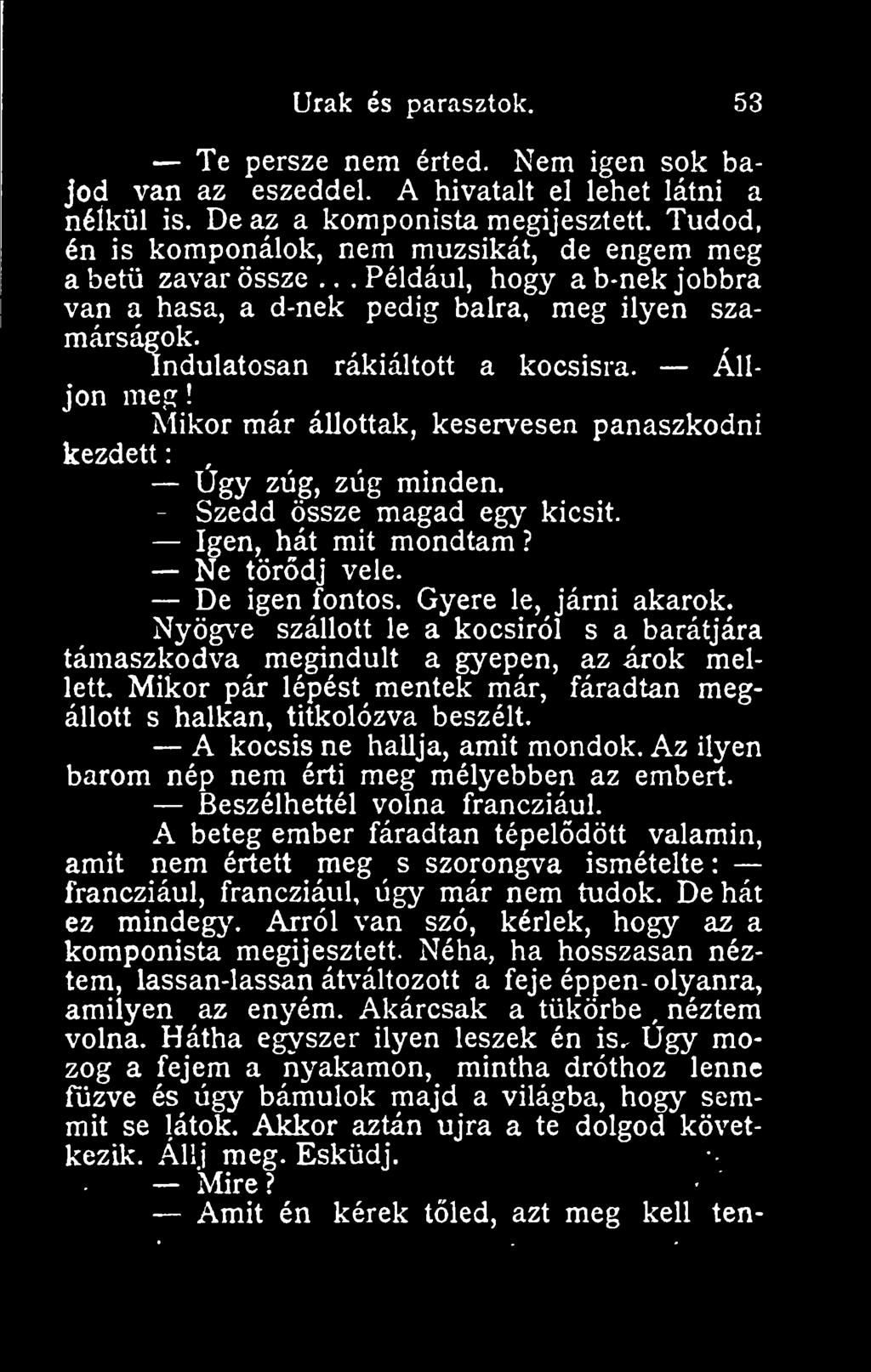 Álljon meg I Mikor már állottak, keservesen panaszkodni kezdett :, Úgy zúg, zúg minden. Igen, hát mit mondtam? >fe tördj vele. Szedd össze magad egy kicsit. De igen fontos. Gyere le, járni akarok.